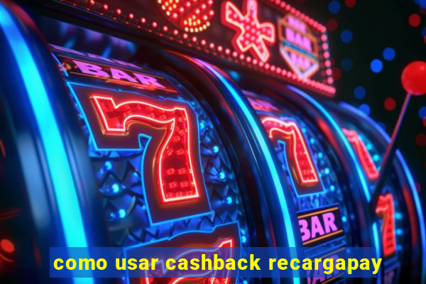 como usar cashback recargapay